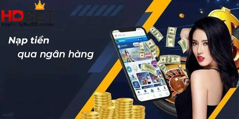 Hướng dẫn nạp tiền HDBET qua ngân hàng